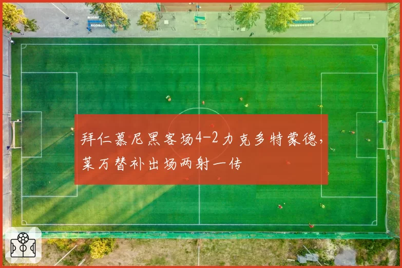 拜仁慕尼黑客场4-2力克多特蒙德，莱万替补出场两射一传