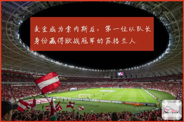 麦金成为索内斯后,第一位以队长身份赢得欧战冠军的苏格兰人