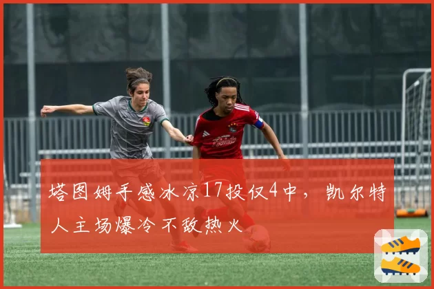 塔图姆手感冰凉17投仅4中，凯尔特人主场爆冷不敌热火