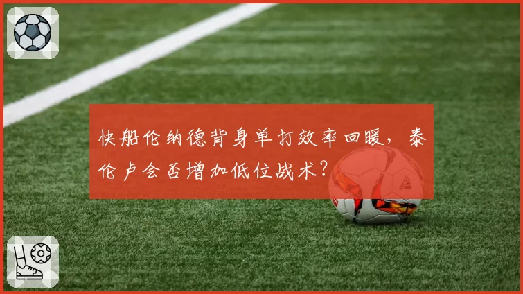 快船伦纳德背身单打效率回暖，泰伦卢会否增加低位战术？