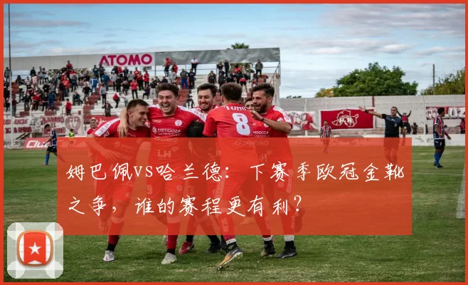 姆巴佩vs哈兰德：下赛季欧冠金靴之争，谁的赛程更有利？
